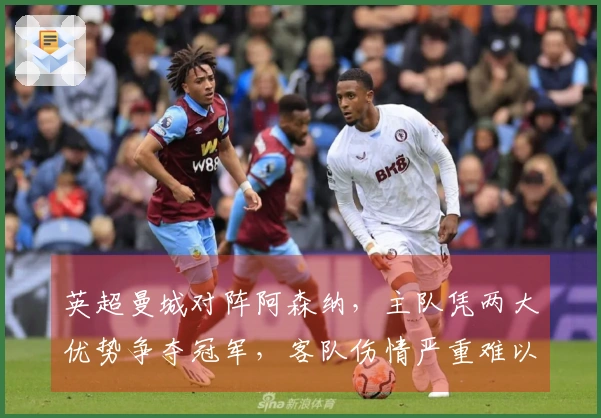 英超曼城对阵阿森纳，主队凭两大优势争夺冠军，客队伤情严重难以取胜