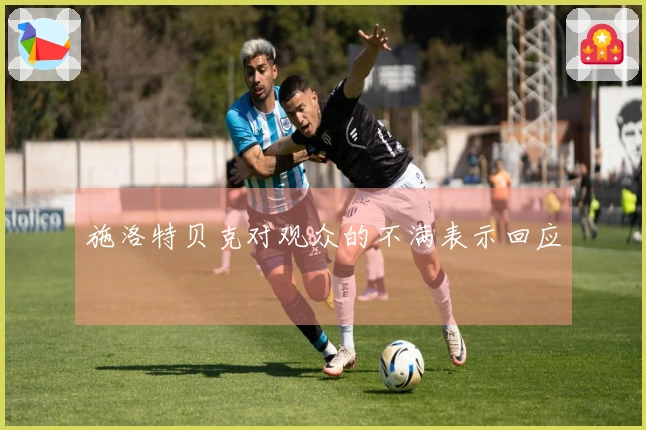 施洛特贝克对观众的不满表示回应