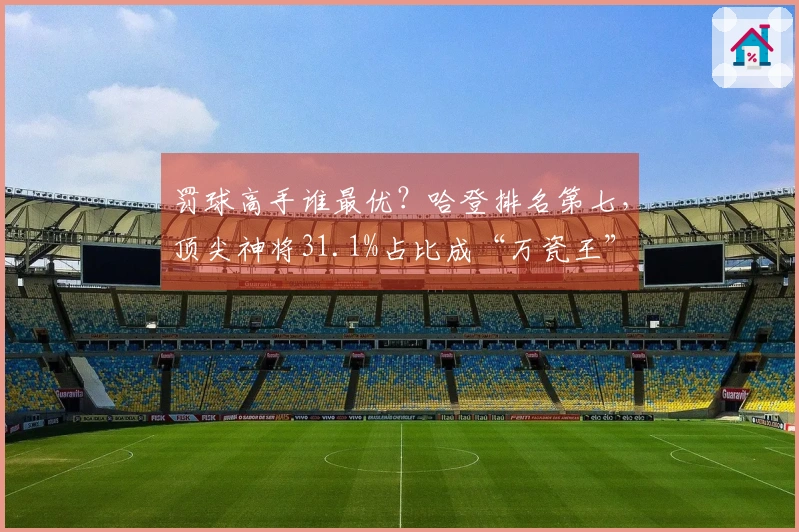 罚球高手谁最优？哈登排名第七，顶尖神将31.1%占比成“万瓷王”